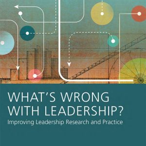What’s Wrong With Leadership Improving Leadership Research and Practice